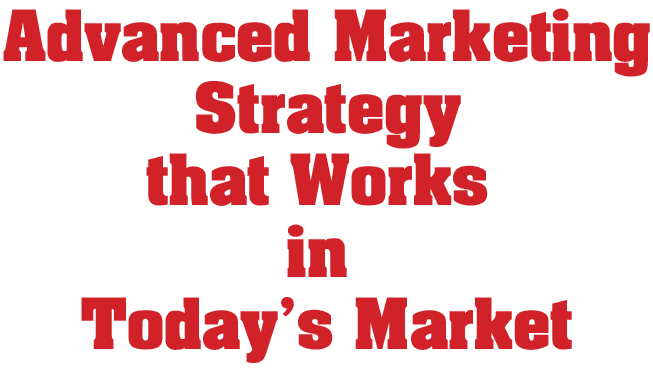 Advanced Marketing Strategy that Works in Today's Market